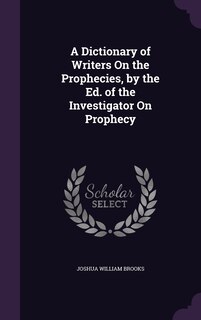 Front cover_A Dictionary of Writers On the Prophecies, by the Ed. of the Investigator On Prophecy