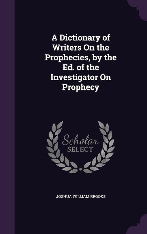Front cover_A Dictionary of Writers On the Prophecies, by the Ed. of the Investigator On Prophecy