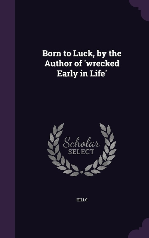 Front cover_Born to Luck, by the Author of 'wrecked Early in Life'