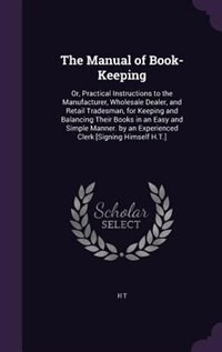 The Manual of Book-Keeping: Or, Practical Instructions to the Manufacturer, Wholesale Dealer, and Retail Tradesman, for Keeping