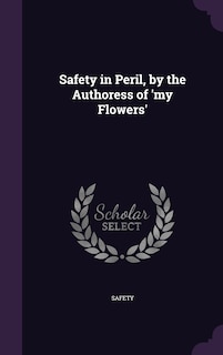 Couverture_Safety in Peril, by the Authoress of 'my Flowers'
