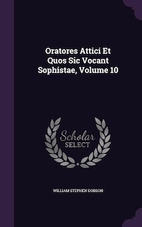 Oratores Attici Et Quos Sic Vocant Sophistae, Volume 10