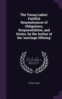 Couverture_The Young Ladies' Faithful Remembrancer of Obligations, Responsibilities, and Duties. by the Author of the 'marriage Offering'