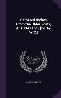 Couverture_Gathered Riches From the Older Poets, A.D. 1340-1699 [Ed. by W.K.]