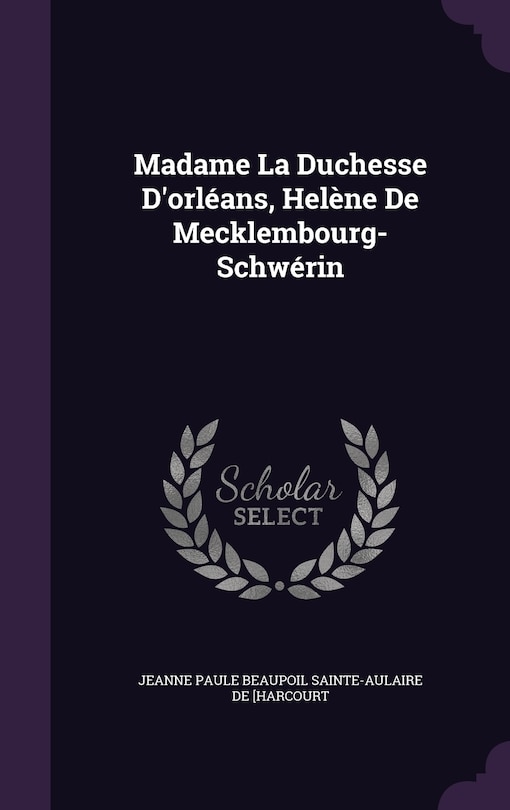 Front cover_Madame La Duchesse D'orléans, Helène De Mecklembourg-Schwérin