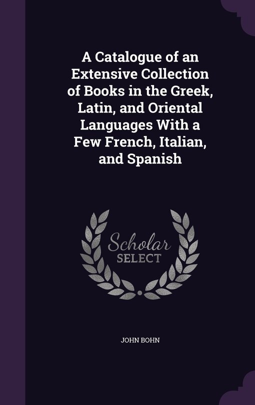 Front cover_A Catalogue of an Extensive Collection of Books in the Greek, Latin, and Oriental Languages With a Few French, Italian, and Spanish
