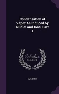 Front cover_Condensation of Vapor As Induced by Nuclei and Ions, Part 1