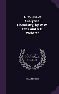 Front cover_A Course of Analytical Chemistry, by W.W. Pink and G.E. Webster