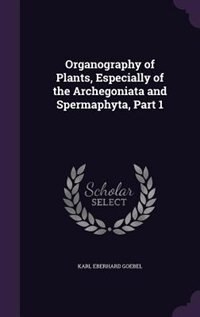 Front cover_Organography of Plants, Especially of the Archegoniata and Spermaphyta, Part 1