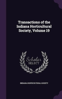 Transactions of the Indiana Horticultural Society, Volume 19