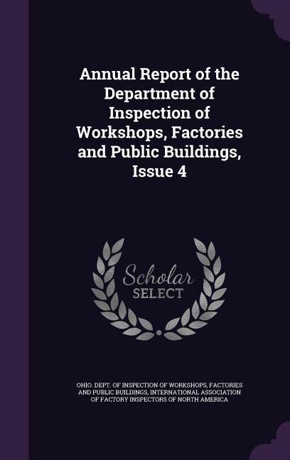 Annual Report of the Department of Inspection of Workshops, Factories and Public Buildings, Issue 4