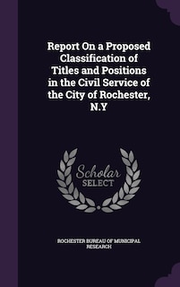 Front cover_Report On a Proposed Classification of Titles and Positions in the Civil Service of the City of Rochester, N.Y