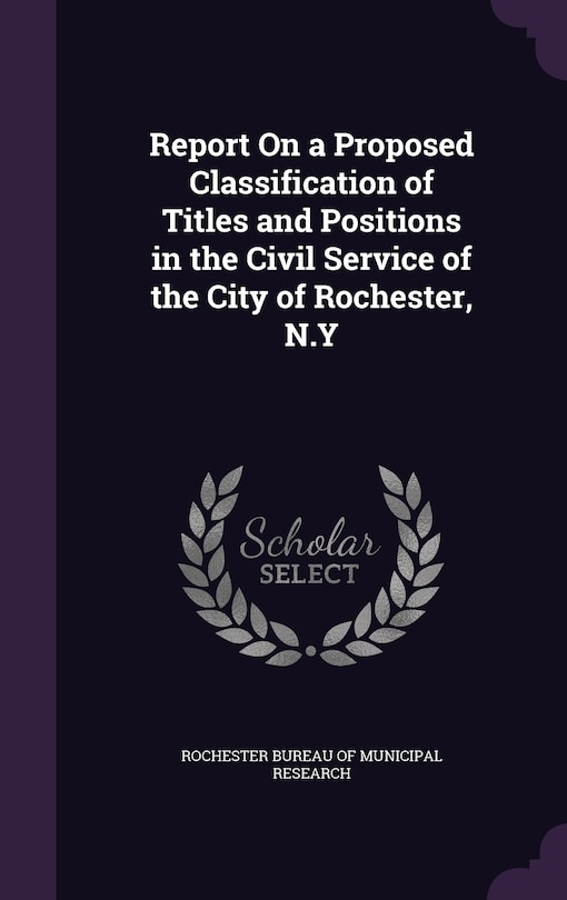 Front cover_Report On a Proposed Classification of Titles and Positions in the Civil Service of the City of Rochester, N.Y