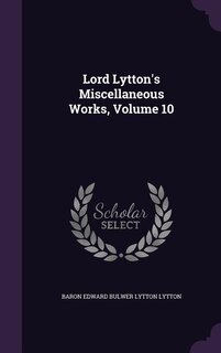 Lord Lytton's Miscellaneous Works, Volume 10