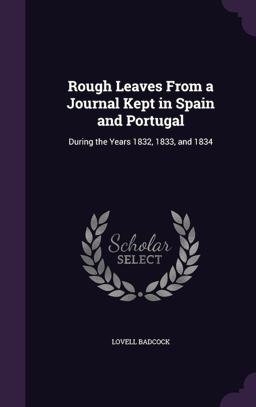 Rough Leaves From a Journal Kept in Spain and Portugal: During the Years 1832, 1833, and 1834