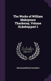 The Works of William Makepeace Thackeray, Volume 16, part 1