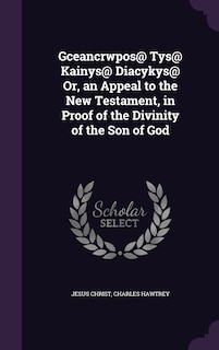 Couverture_Gceancrwpos@ Tys@ Kainys@ Diacykys@ Or, an Appeal to the New Testament, in Proof of the Divinity of the Son of God