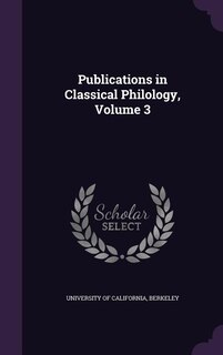 Publications in Classical Philology, Volume 3
