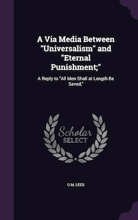Couverture_A Via Media Between Universalism and Eternal Punishment;