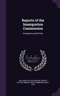 Reports of the Immigration Commission: Immigration and Crime