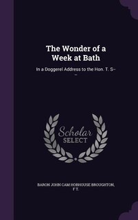The Wonder of a Week at Bath: In a Doggerel Address to the Hon. T. S----