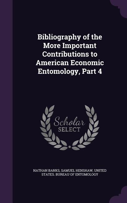 Bibliography of the More Important Contributions to American Economic Entomology, Part 4