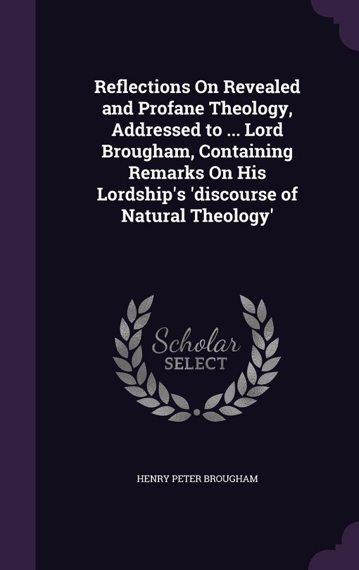 Front cover_Reflections On Revealed and Profane Theology, Addressed to ... Lord Brougham, Containing Remarks On His Lordship's 'discourse of Natural Theology'