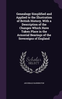 Couverture_Genealogy Simplified and Applied to the Illustration of British History, With a Description of the Changes Which Have Taken Place in the Armorial Bearings of the Sovereigns of England