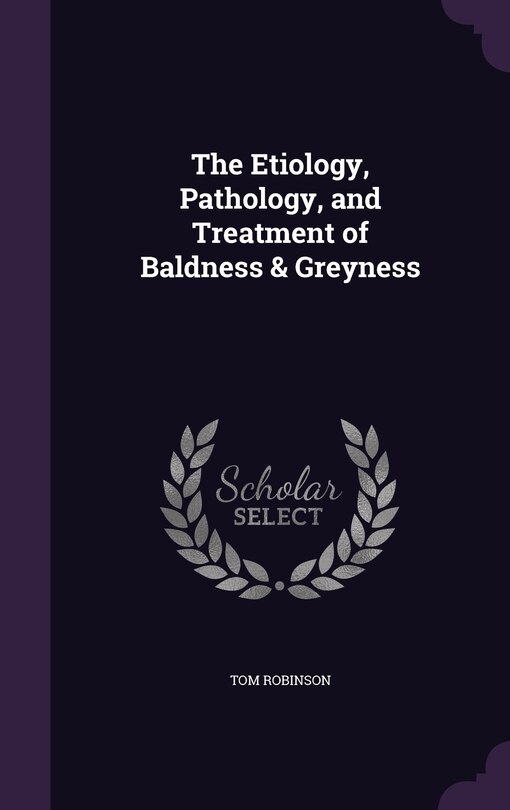 Front cover_The Etiology, Pathology, and Treatment of Baldness & Greyness