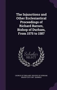 Couverture_The Injunctions and Other Ecclesiastical Proceedings of Richard Barnes, Bishop of Durham, From 1575 to 1587