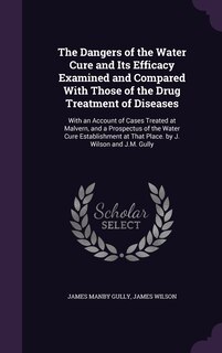 Couverture_The Dangers of the Water Cure and Its Efficacy Examined and Compared With Those of the Drug Treatment of Diseases