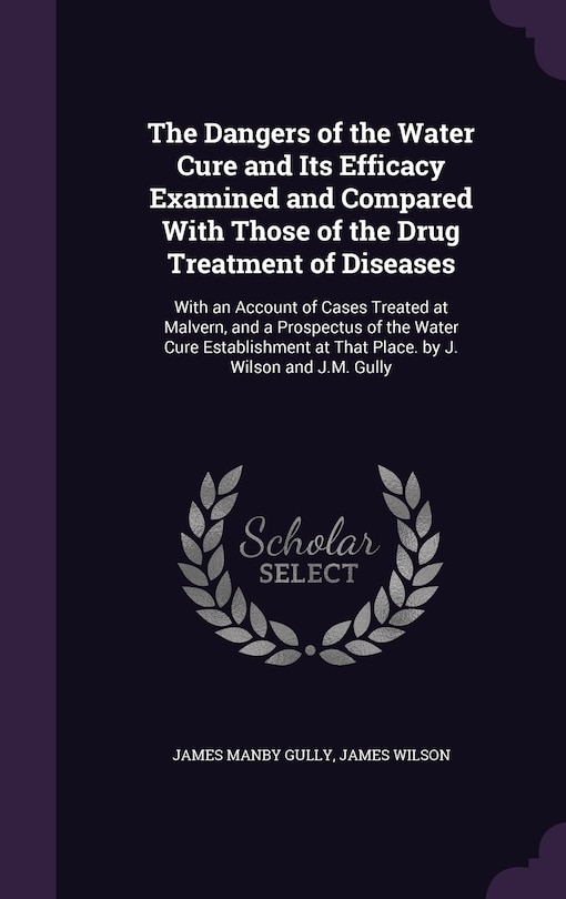 Couverture_The Dangers of the Water Cure and Its Efficacy Examined and Compared With Those of the Drug Treatment of Diseases