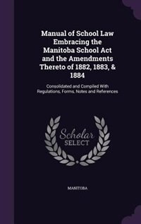 Couverture_Manual of School Law Embracing the Manitoba School Act and the Amendments Thereto of 1882, 1883, & 1884