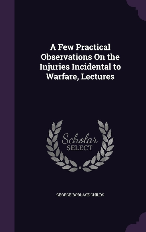 Front cover_A Few Practical Observations On the Injuries Incidental to Warfare, Lectures