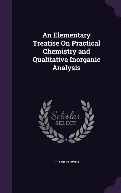 Front cover_An Elementary Treatise On Practical Chemistry and Qualitative Inorganic Analysis