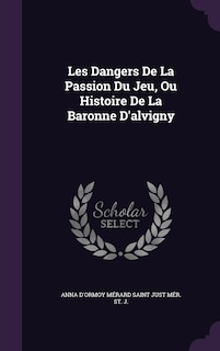 Front cover_Les Dangers De La Passion Du Jeu, Ou Histoire De La Baronne D'alvigny