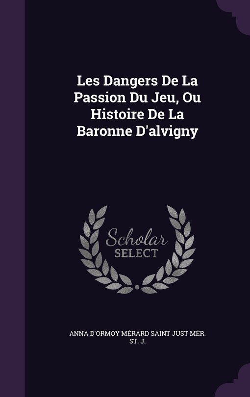 Front cover_Les Dangers De La Passion Du Jeu, Ou Histoire De La Baronne D'alvigny