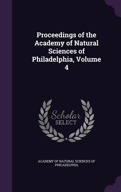 Proceedings of the Academy of Natural Sciences of Philadelphia, Volume 4