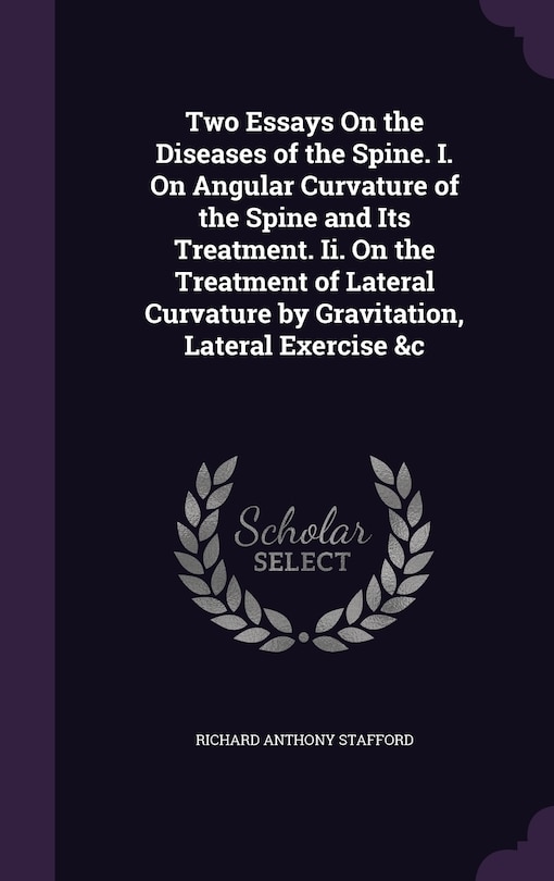 Front cover_Two Essays On the Diseases of the Spine. I. On Angular Curvature of the Spine and Its Treatment. Ii. On the Treatment of Lateral Curvature by Gravitation, Lateral Exercise &c