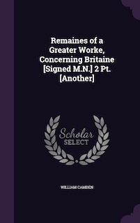 Front cover_Remaines of a Greater Worke, Concerning Britaine [Signed M.N.] 2 Pt. [Another]