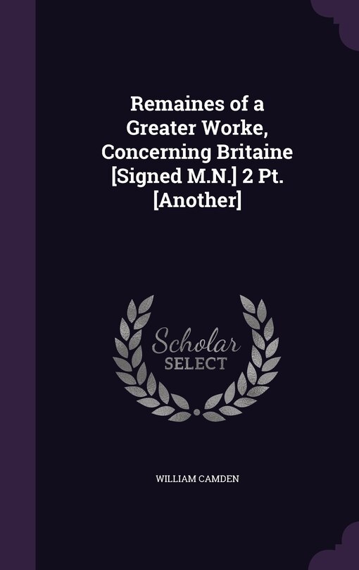 Front cover_Remaines of a Greater Worke, Concerning Britaine [Signed M.N.] 2 Pt. [Another]