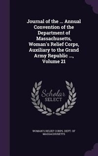 Couverture_Journal of the ... Annual Convention of the Department of Massachusetts, Woman's Relief Corps, Auxiliary to the Grand Army Republic ..., Volume 21