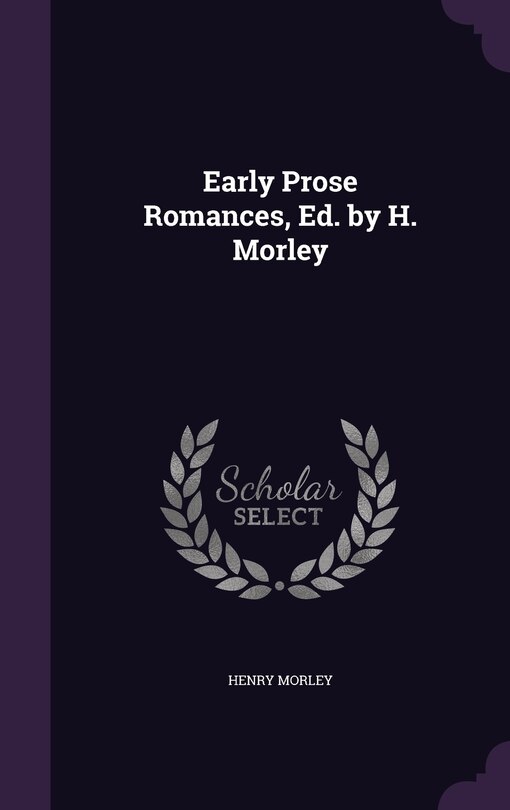 Front cover_Early Prose Romances, Ed. by H. Morley