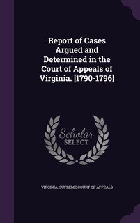 Front cover_Report of Cases Argued and Determined in the Court of Appeals of Virginia. [1790-1796]
