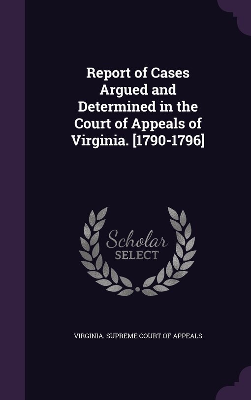 Front cover_Report of Cases Argued and Determined in the Court of Appeals of Virginia. [1790-1796]