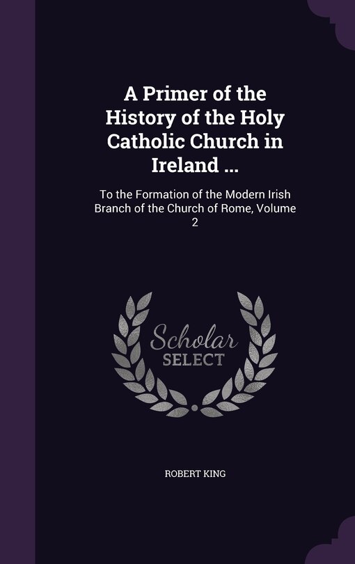 Front cover_A Primer of the History of the Holy Catholic Church in Ireland ...