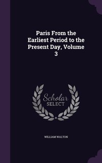 Front cover_Paris From the Earliest Period to the Present Day, Volume 3