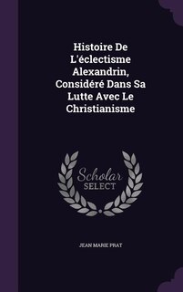 Couverture_Histoire De L'éclectisme Alexandrin, Considéré Dans Sa Lutte Avec Le Christianisme