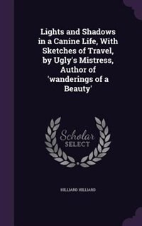 Front cover_Lights and Shadows in a Canine Life, With Sketches of Travel, by Ugly's Mistress, Author of 'wanderings of a Beauty'