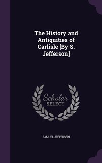 Front cover_The History and Antiquities of Carlisle [By S. Jefferson]